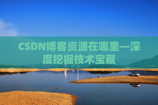 CSDN博客资源在哪里—深度挖掘技术宝藏